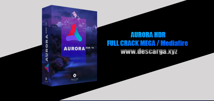 Aurora HDR 2019 Full descarga Crack download, free, gratis, serial, keygen, licencia, patch, activado, activate, free, mega, mediafire